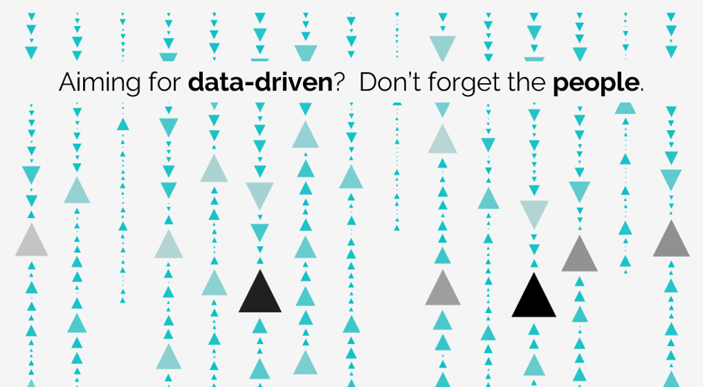 Aiming for data-driven?  Don’t forget the people.